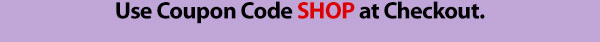 Use coupon code SHOP at checkout.